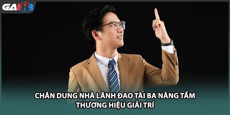 Chân dung CEO Leo Dzũ nâng tầm thương hiệu giải trí