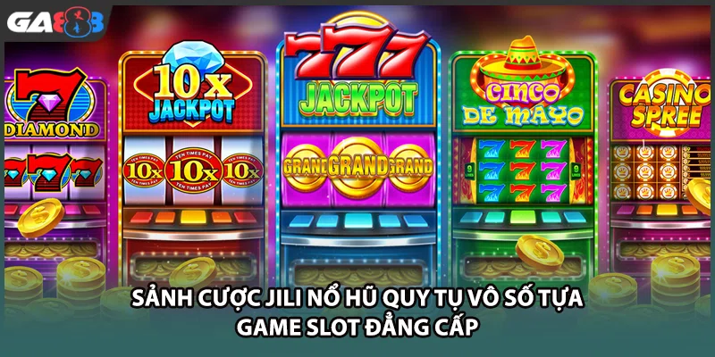 Sảnh cược JILI nổ hũ quy tụ vô số tựa game slot đẳng cấp tại nhà cái GA888