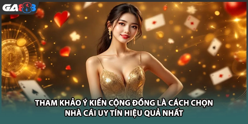 Tham khảo ý kiến cộng đồng là cách chọn nhà cái uy tín hiệu quả nhất tại GA888